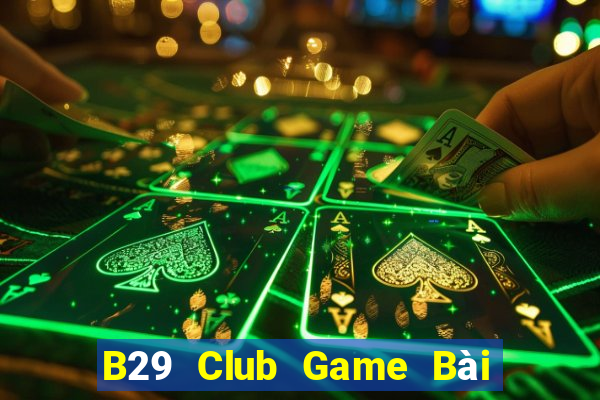 B29 Club Game Bài Online Chơi Cùng Bạn Bè