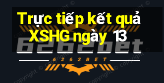 Trực tiếp kết quả XSHG ngày 13