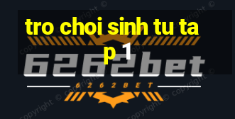 tro choi sinh tu tap 1