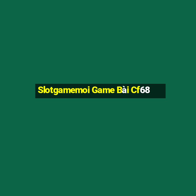 Slotgamemoi Game Bài Cf68