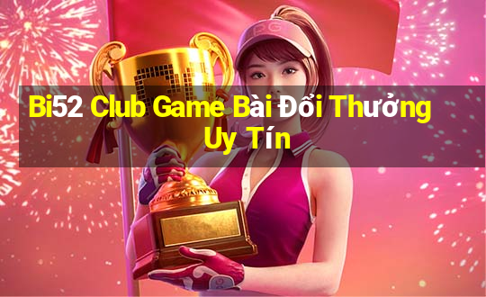 Bi52 Club Game Bài Đổi Thưởng Uy Tín