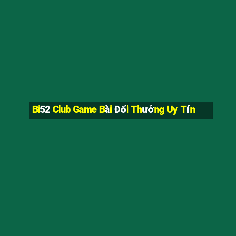 Bi52 Club Game Bài Đổi Thưởng Uy Tín