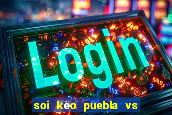 soi kèo puebla vs club leon