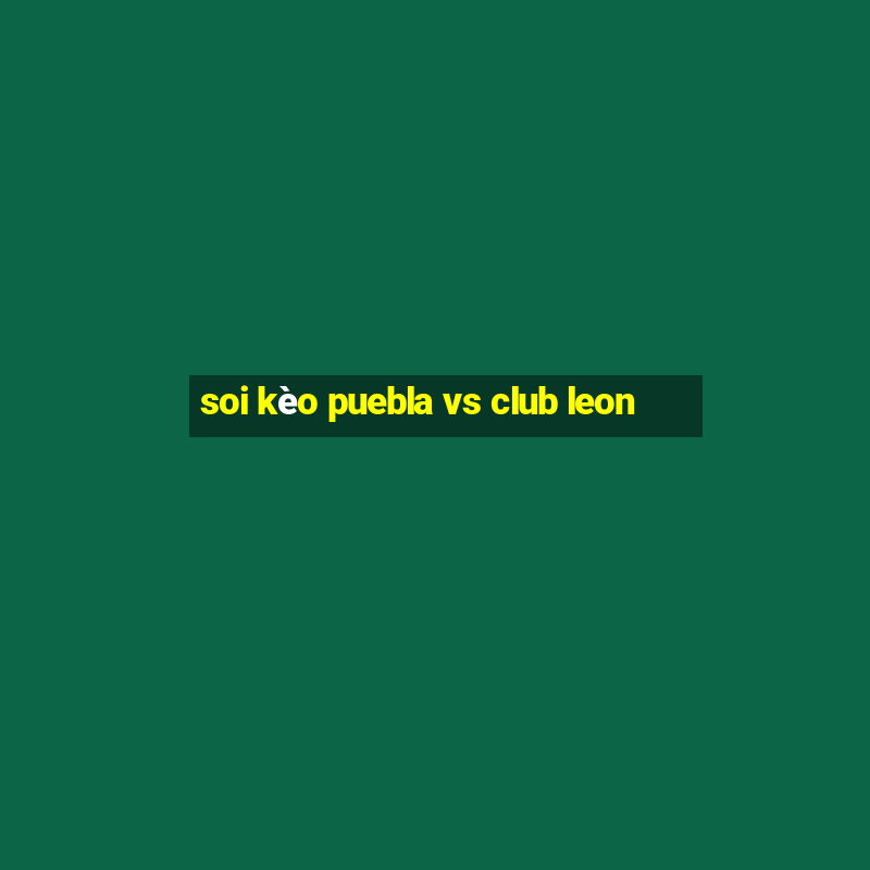 soi kèo puebla vs club leon