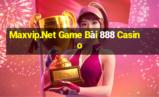 Maxvip.Net Game Bài 888 Casino