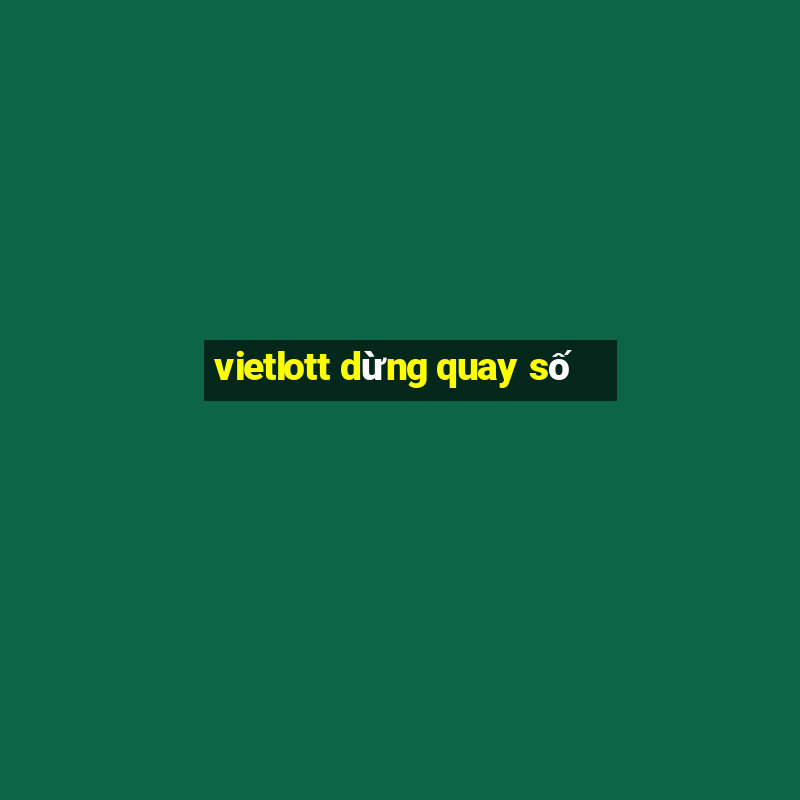 vietlott dừng quay số