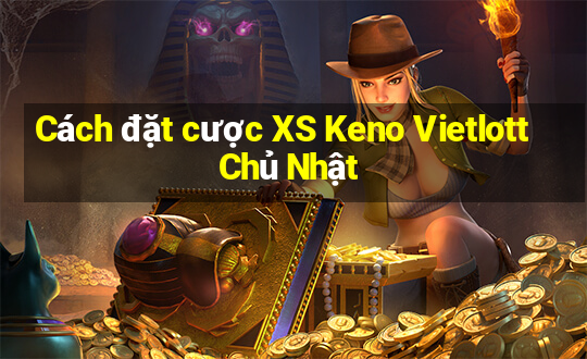 Cách đặt cược XS Keno Vietlott Chủ Nhật