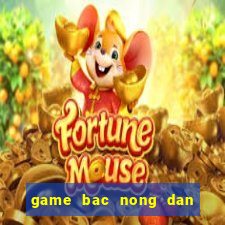 game bac nong dan de thuong