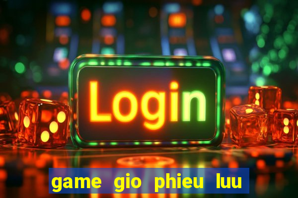 game gio phieu luu dau bai