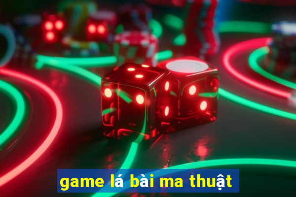 game la bai ma thuat