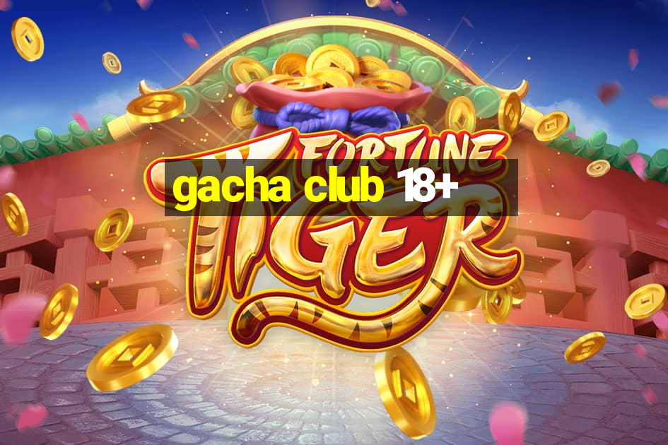 gacha club 18+