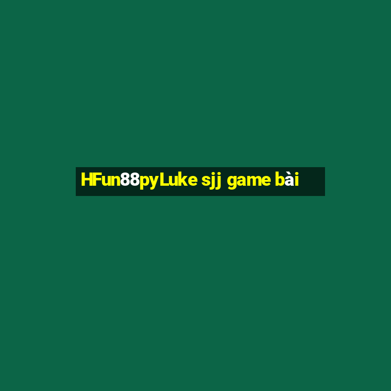 HFun88pyLuke sjj game bài