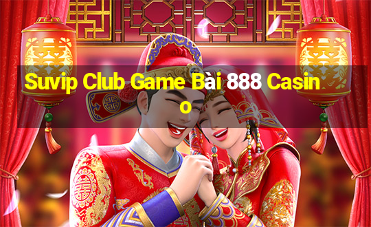 Suvip Club Game Bài 888 Casino