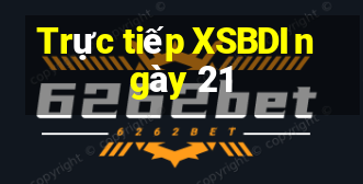 Trực tiếp XSBDI ngày 21