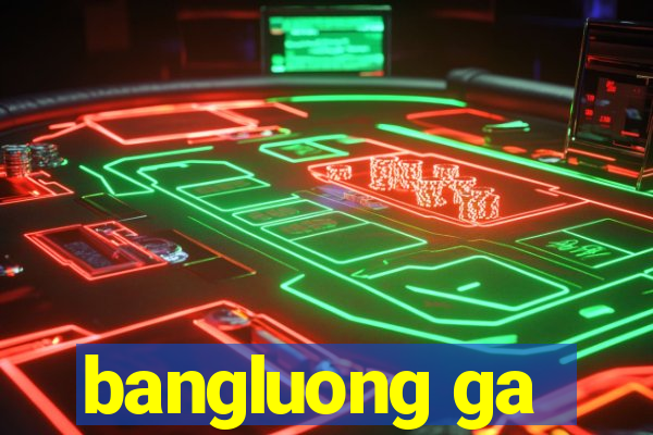 bangluong ga