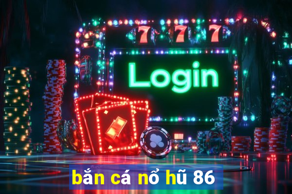 bắn cá nổ hũ 86