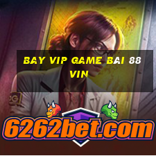 Bay Vip Game Bài 88Vin