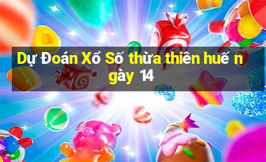 Dự Đoán Xổ Số thừa thiên huế ngày 14