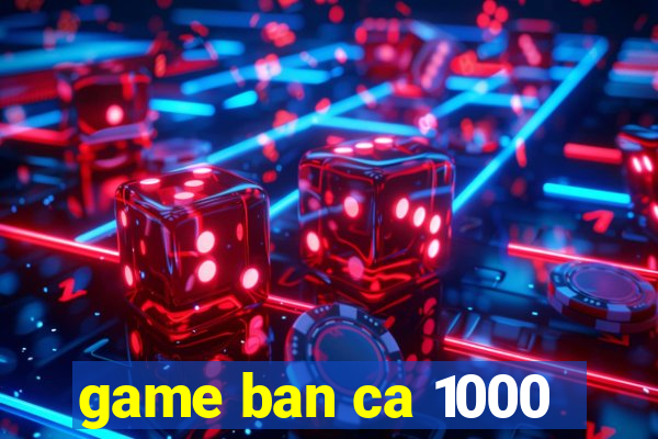 game ban ca 1000