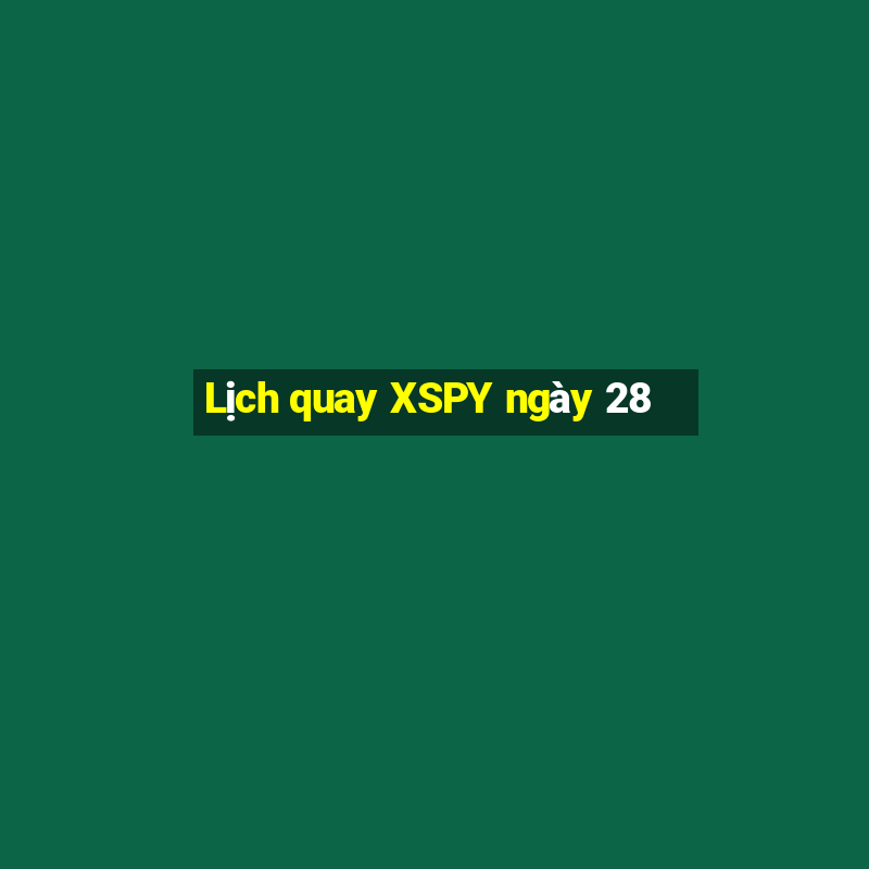 Lịch quay XSPY ngày 28