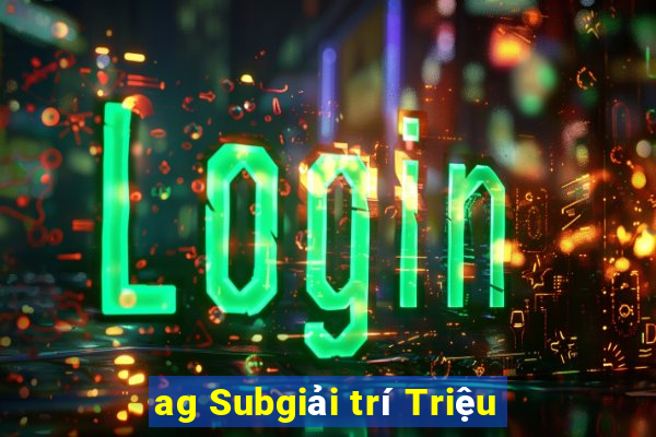 ag Subgiải trí Triệu