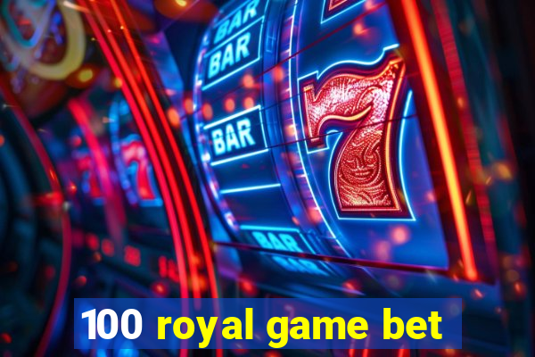 100 royal game bet