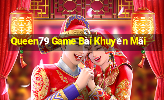 Queen79 Game Bài Khuyến Mãi