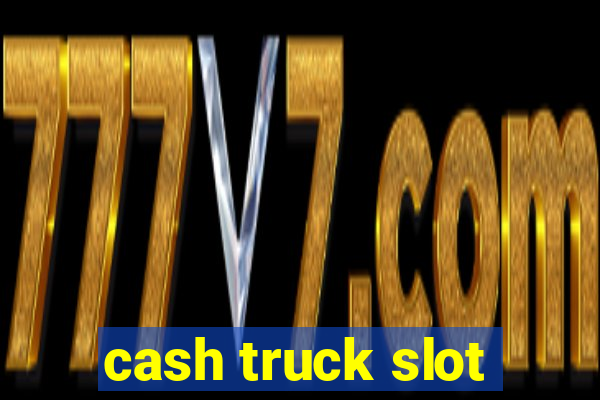 cash truck slot