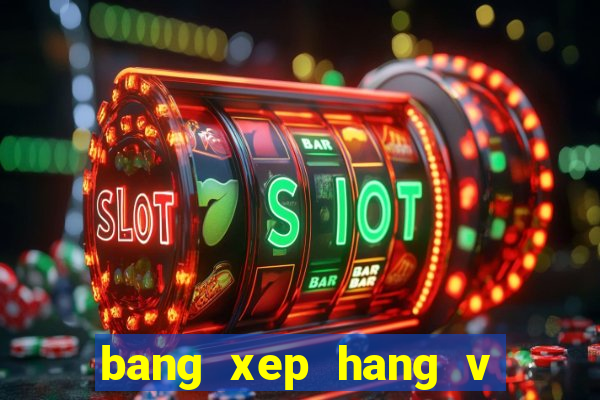 bang xep hang v lich 2022