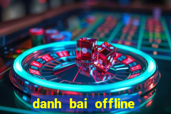 danh bai offline doi thuong