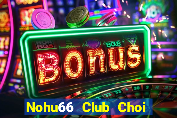 Nohu66 Club Choi Game Đánh Bài