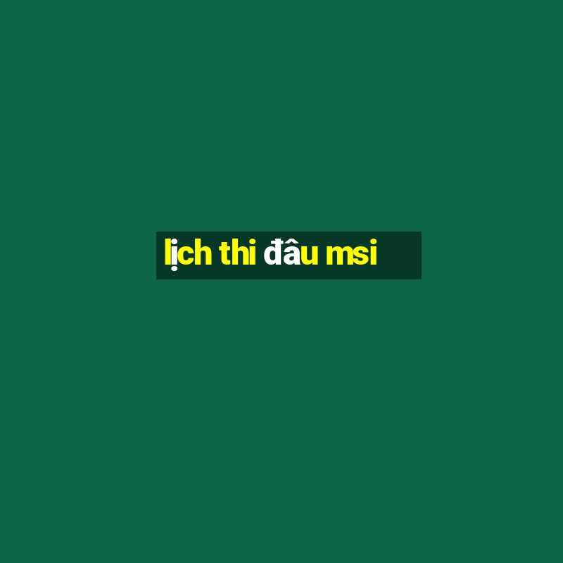 lịch thi đâu msi