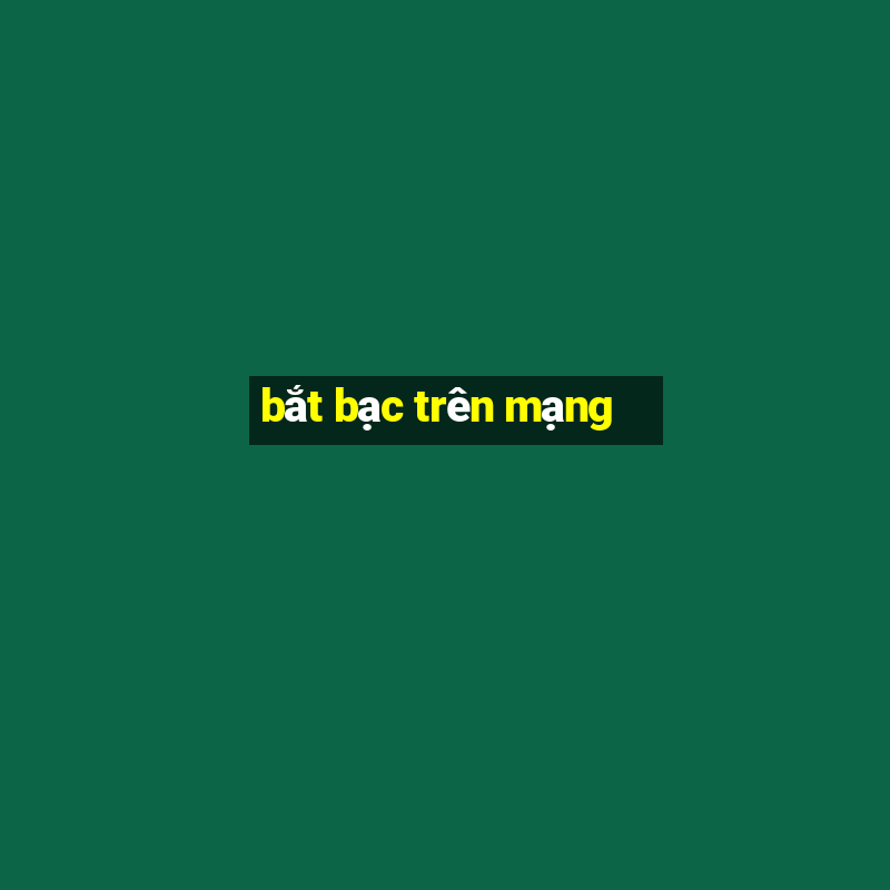 bắt bạc trên mạng