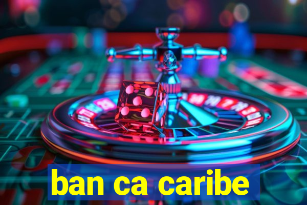 ban ca caribe