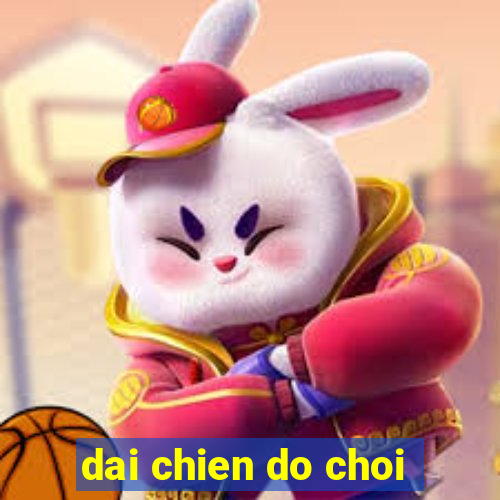 dai chien do choi