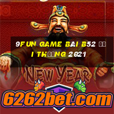 9Fun Game Bài B52 Đổi Thưởng 2021