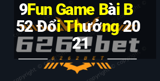 9Fun Game Bài B52 Đổi Thưởng 2021