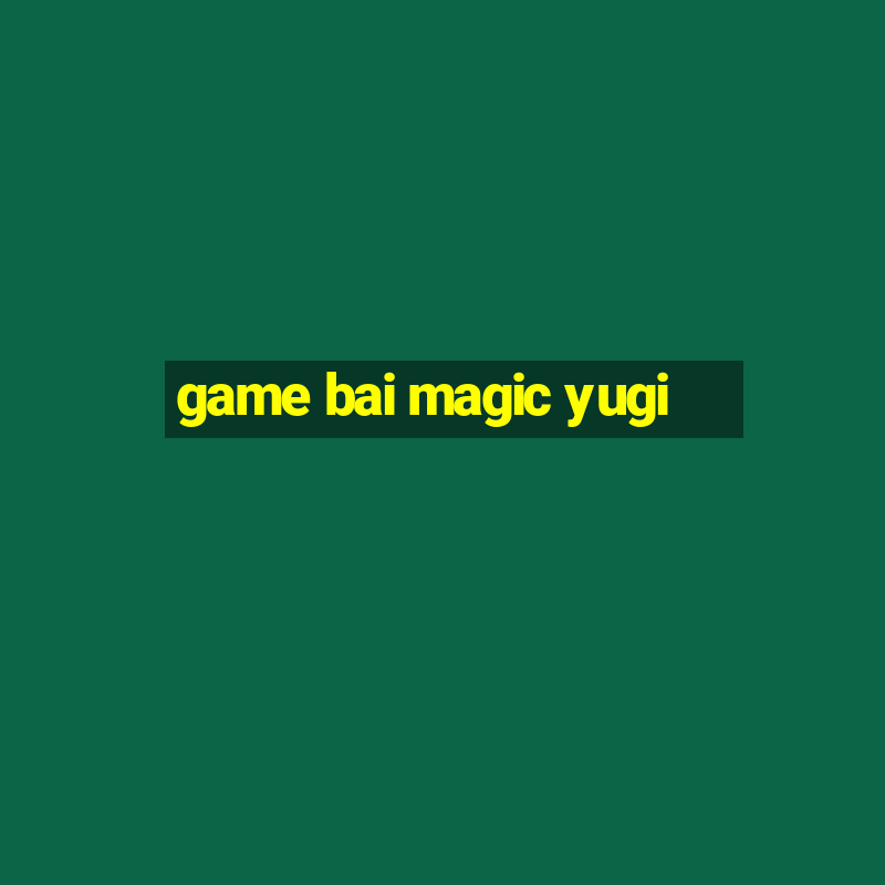 game bai magic yugi