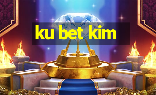 ku bet kim