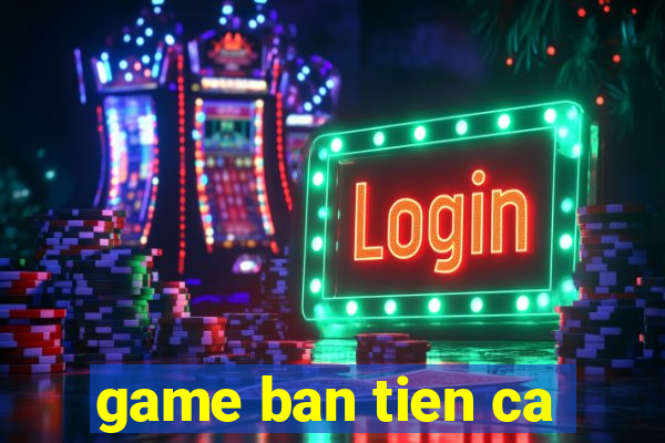 game ban tien ca