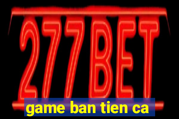 game ban tien ca