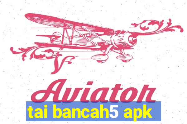 tai bancah5 apk