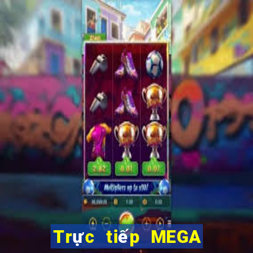 Trực tiếp MEGA 6 45 ngày 25