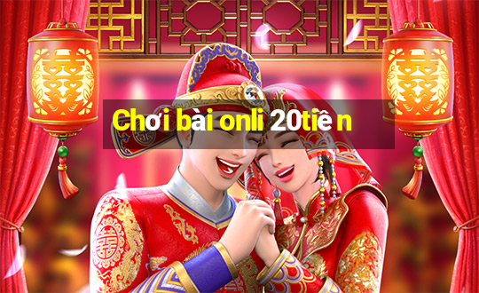 Chơi bài onli 20tiền