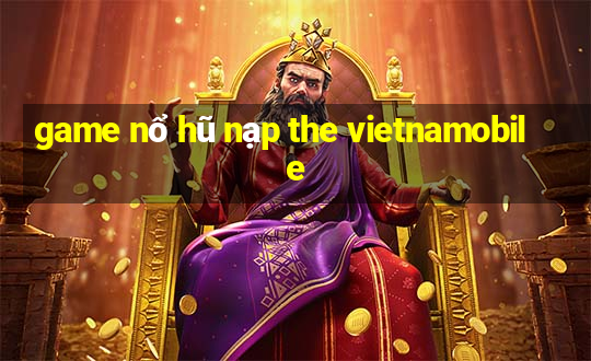 game nổ hũ nạp the vietnamobile