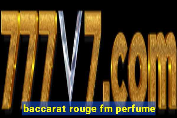 baccarat rouge fm perfume