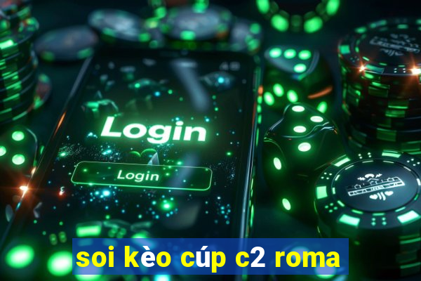 soi kèo cúp c2 roma