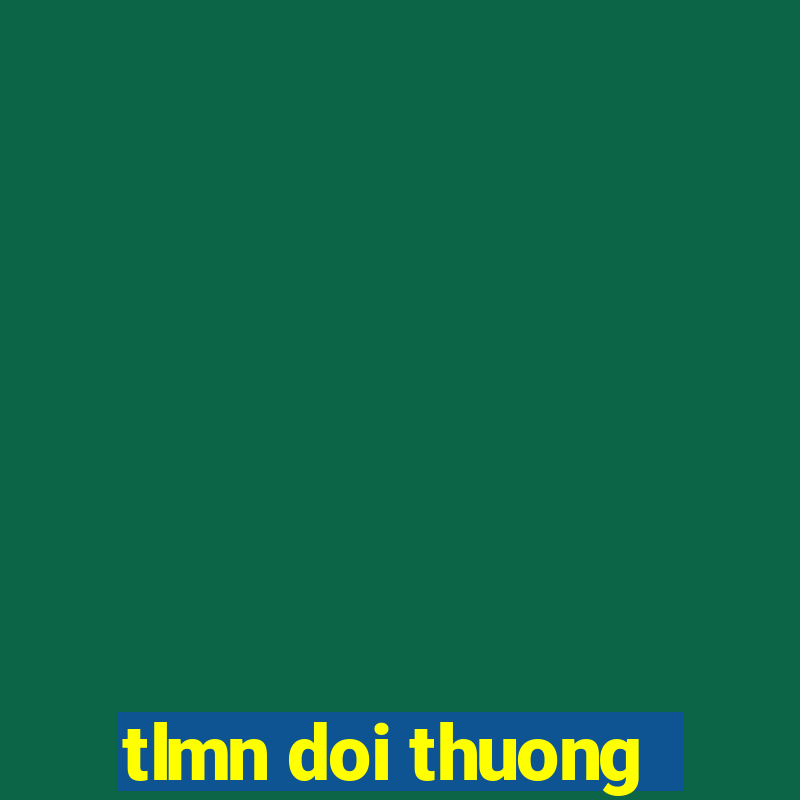 tlmn doi thuong