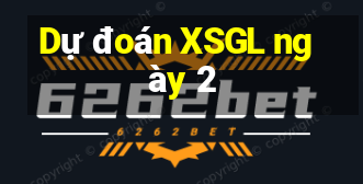 Dự đoán XSGL ngày 2