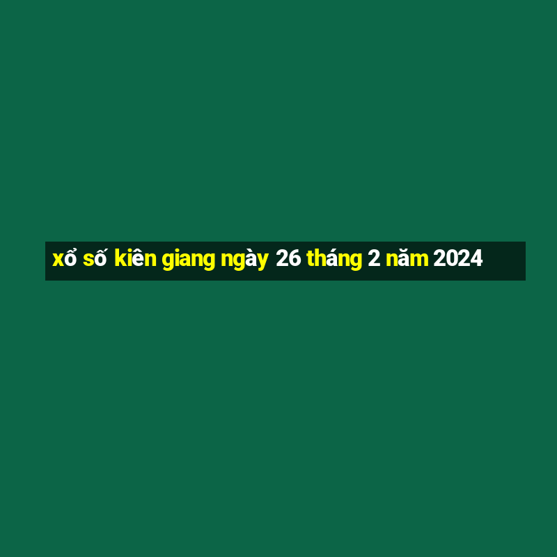 xổ số kiên giang ngày 26 tháng 2 năm 2024